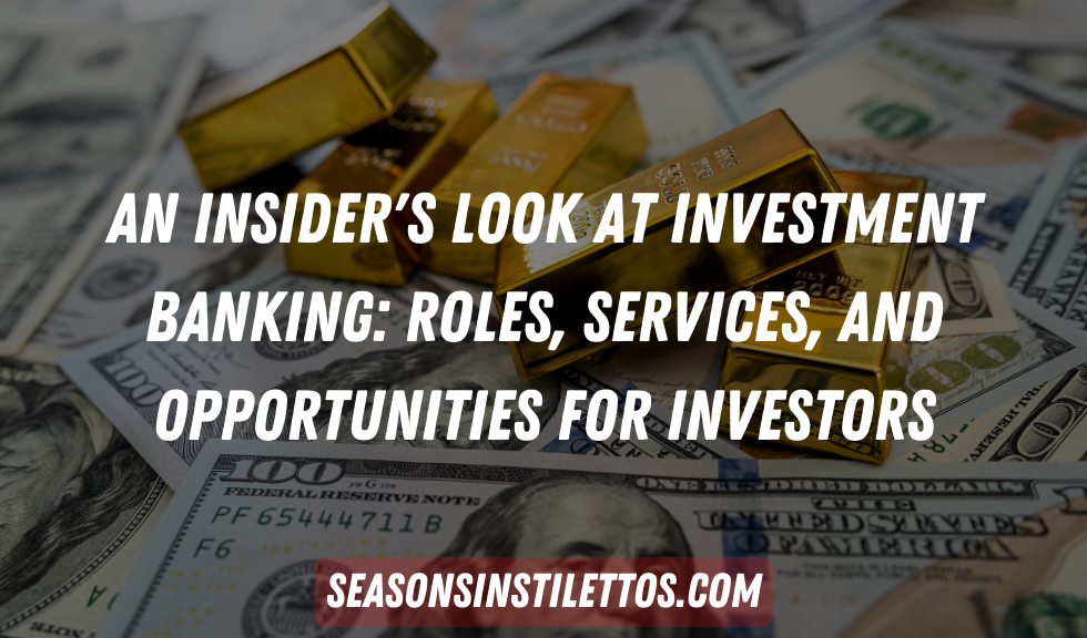 An Insider’s Look at Investment Banking: Roles, Services, and Opportunities for Investors