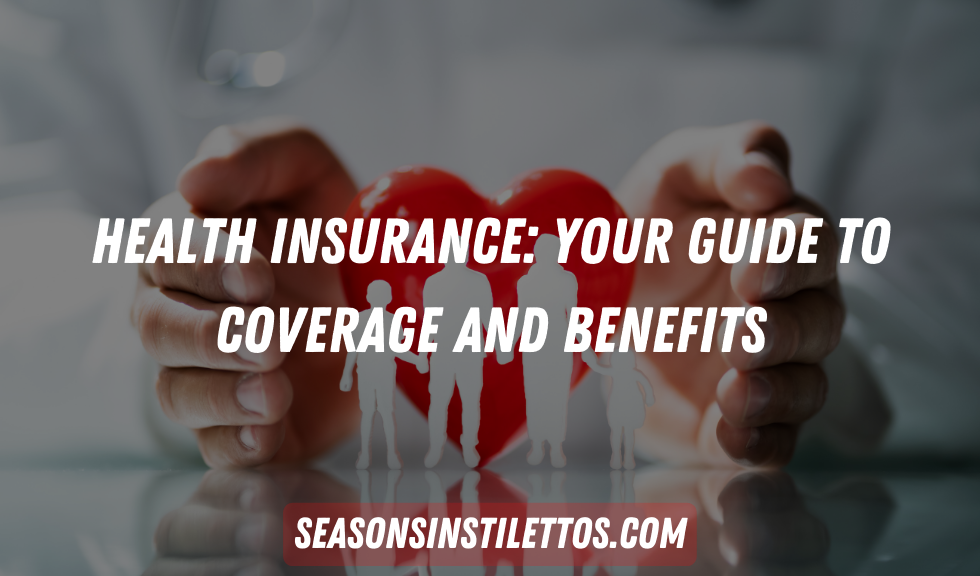 Health Insurance: Your Guide to Coverage and Benefits
