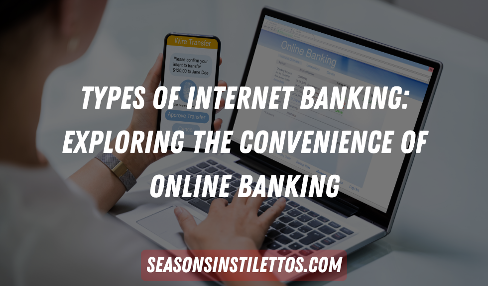Types of Internet Banking: Exploring the Convenience of Online Banking